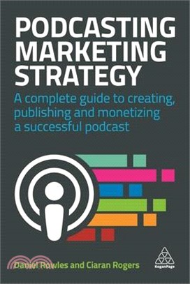 Podcasting Marketing Strategy ― A Complete Guide to Creating, Publishing and Monetizing a Successful Podcast