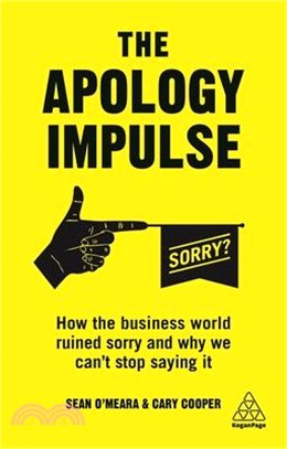 The Apology Impulse ― How the Business World Ruined Sorry and Why We Can't Stop Saying It