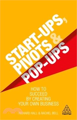 Start-ups, Pivots and Pop-ups ― How to Succeed by Creating Your Own Business