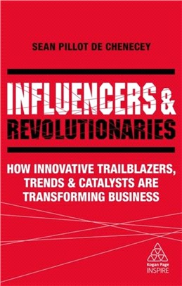 Influencers and Revolutionaries：How Innovative Trailblazers, Trends and Catalysts Are Transforming Business