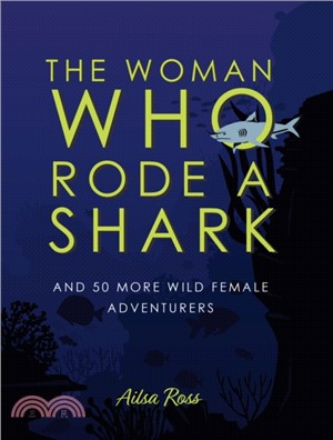 The Woman Who Rode a Shark：and 50 more wild female adventurers