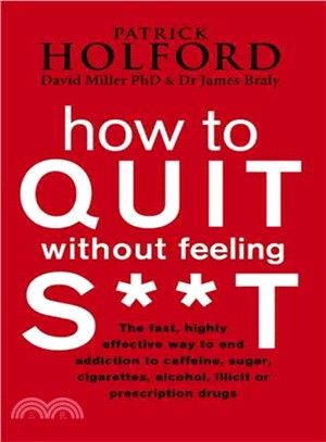 How to Quit Without Feeling S**t ― The Fast, Highly Effective Way to End Addiction to Caffeine, Sugar, Cigarettes, Alcohol, Illicit or Prescription Drugs