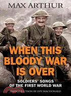 When This Bloody War Is over: Soldiers' Songs of the First World War