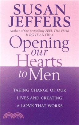 Opening Our Hearts To Men：Taking charge of our lives and creating a love that works