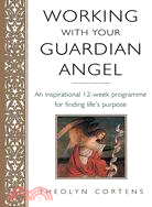 Working With Your Guardian Angel: An Inspirational 12-week Program for Finding Life's Purpose