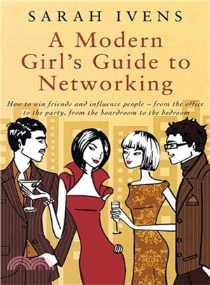 A Modern Girl's Guide to Networking ─ How to Win Friends and Influence People - from the Office to the Party, from the Boardroom to the Bedroom