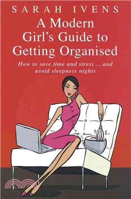 A Modern Girl's Guide to Getting Organised: How to Save Time and Stress and Avoid Sleepless Nights