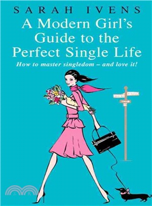 A Modern Girl's Guide to the Perfect Single Life: How to be Single-and Love It!