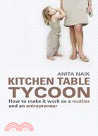 Kitchen Table Tycoon ─ How to Make It Work As a Mother and an Entrepreneur