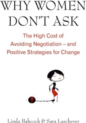Why Women Don't Ask：The high cost of avoiding negotiation - and positive strategies for change