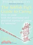 The Selfish Pig's Guide to Caring ─ How to Cope With the Emotional and Practical Aspects of Caring for Someone