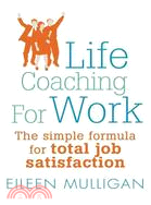 Life Coaching for Work: The Simple Formula for Total Job Satisfaction