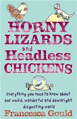 Horny Lizards And Headless Chickens：Everything you need to know about our weird, wonderful and downright disgusting world