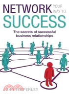 Network Your Way to Success: The Secrets of Successful Business Relationships