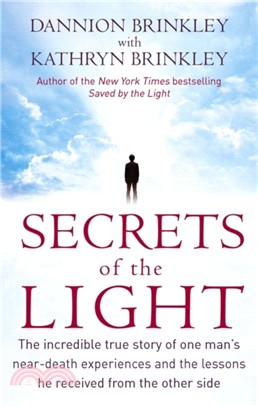 Secrets Of The Light：The incredible true story of one man's near-death experiences and the lessons he received from the other side