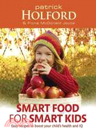 Smart Food for Smart Kids ─ Easy Recipes to Boost Your Child's Health and IQ