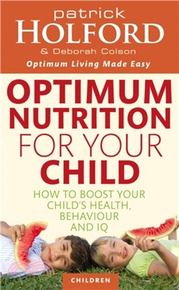 Optimum Nutrition For Your Child：How to boost your child's health, behaviour and IQ