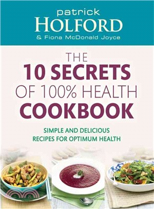 The 10 Secrets of 100% Health Cookbook—Simple and Delicious Recipes for Optimum Health