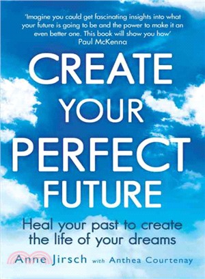 Create Your Perfect Future ― Heal Your Past to Create the Life of Your Dreams