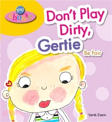 Don't play dirty, Gertie, be...