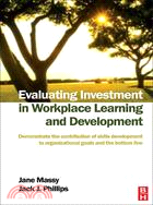 Evaluating Investment in Workplace Learning & Development: Demonstrate the Contribution of Skills Development to Organisational Goals And the Bottom Line