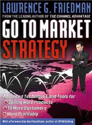 Go-To-Market Strategy ─ Advance Techniques and Tools for Selling More Products, to More Customers, More Profitably