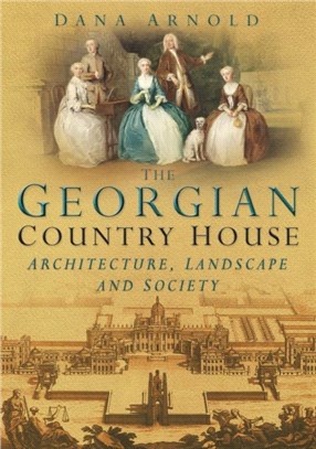 The Georgian Country House：Architecture, Landscape and Society