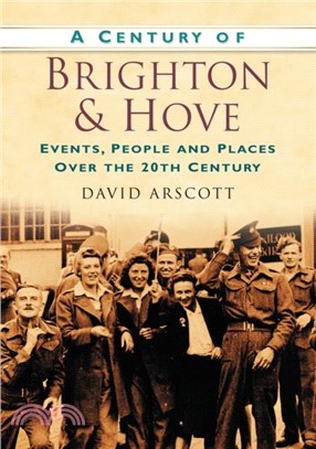 A Century of Brighton and Hove：Events, People and Places Over the 20th Century