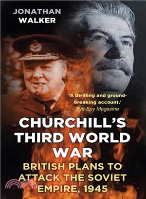 Churchill's Third World War ─ British Plans to Attack the Soviet Empire, 1945