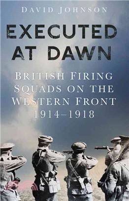 Executed at Dawn ― British Firing Squads on the Western Front 1914-1918