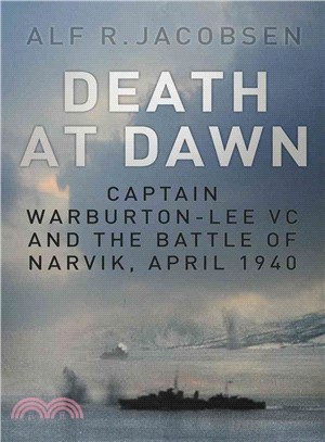 Death at Dawn ─ Captain Warburton-Lee VC and the Battle of Narvik, April 1940