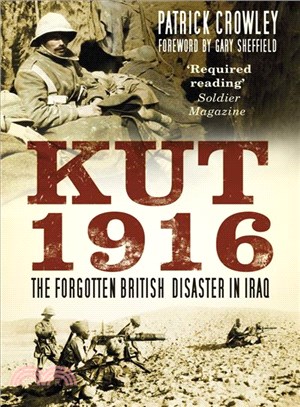 Kut 1916 ― The Forgotten British Disaster in Iraq