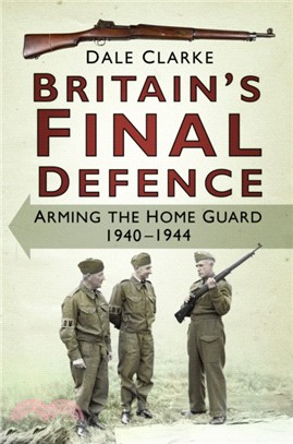 Britain's Final Defence：Arming the Home Guard 1940-1944