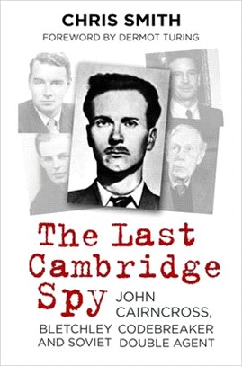 The Last Cambridge Spy ― John Cairncross, Bletchley Codebreaker and Soviet Double Agent