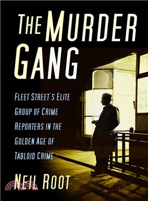 The Murder Gang ─ Fleet Street's Elite Group of Crime Reporters in the Golden Age of Tabloid Crime