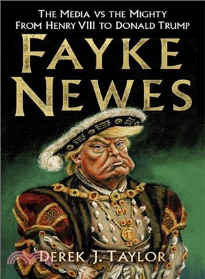 Fayke Newes ― The Media Vs the Mighty, from Henry VIII to Donald Trump