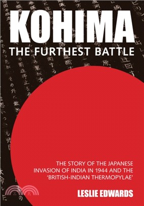 Kohima: The Furthest Battle：The Story of the Japanese Invasion of India in 1944 and the \