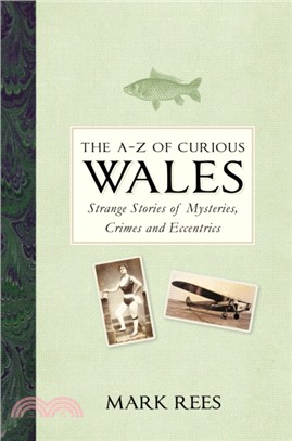 The A-Z of Curious Wales：Strange Stories of Mysteries, Crimes and Eccentrics