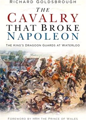 The Cavalry That Broke Napoleon ― The Kingæs Dragoon Guards at Waterloo