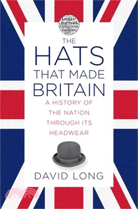 The Hats That Made Britain ― A History of the Nation Through Its Headwear