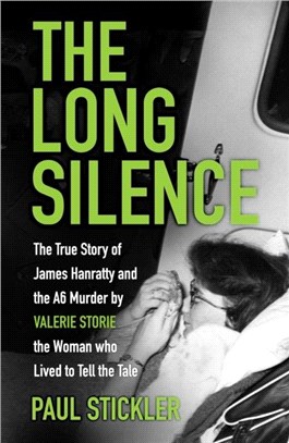 The Long Silence：The Story of James Hanratty and the A6 murder by Valerie Storie, the Woman who Lived to Tell the Tale