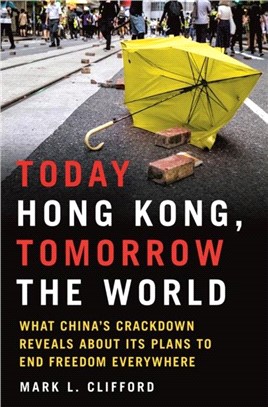 Today Hong Kong, Tomorrow the World：What China's Crackdown Reveals about Its Plans to End Freedom Everywhere