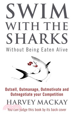 Swim With The Sharks Without Being Eaten Alive：Outsell, Outmanage, Outmotivate and Outnegotiate your Competition