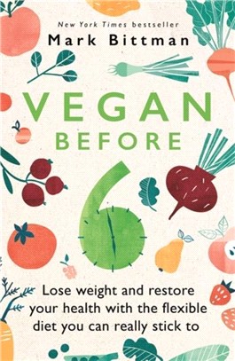 Vegan Before 6：lose weight and restore your health with the flexible diet you can really stick to