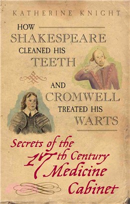 How Shakespeare Cleaned His Teeth and Cromwell Treated His Warts ─ Secrets of the 17th Century Medicine Cabinet