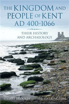 The Kingdom and People of Kent AD 400-1066：Their History and Archaeology