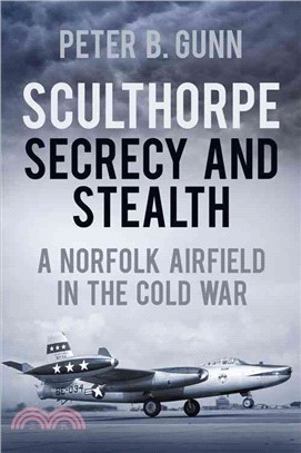 Sculthorpe Secrecy and Stealth ─ A Norfolk Airfield in the Cold War