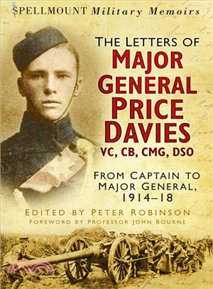 Spellmount Military Memoirs—The Letters of Major General Price Davies Vc, CB, Cmg, Dso: from Captain to Major General, 1914-18