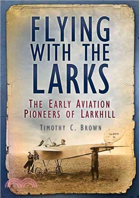 Flying With the Larks ― Britain's Early Aviation Pioneers of Larkhill