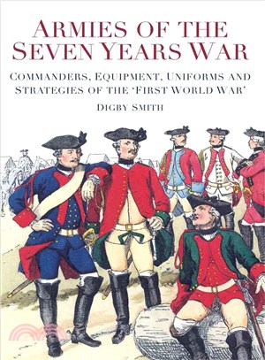Armies of the Seven Years War ─ Commanders, Equipment, Uniforms and Strategies of the 'First World War'